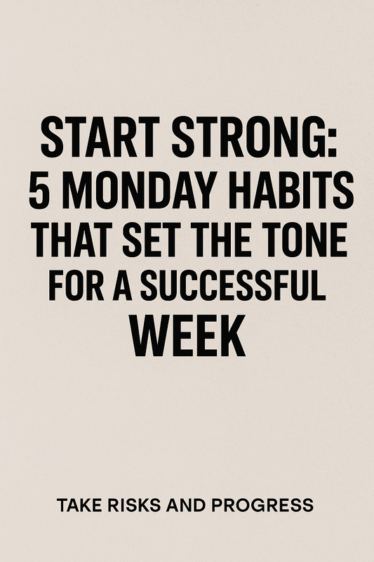 Start Strong: 5 Monday Habits That Set the Tone for a Successful Week
